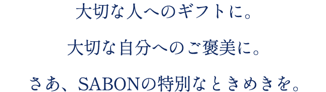大切な人へのギフトに。大切な自分へのご褒美に。さあ、SABONの特別なときめきを。